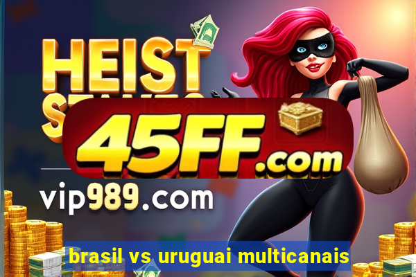 brasil vs uruguai multicanais
